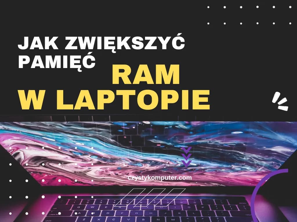 Jak zwiększyć RAM w laptopie i poprawić jego wydajność bez ryzyka